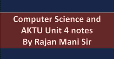 Computer Science and AKTU Unit 4 notes By Rajan Mani Sir