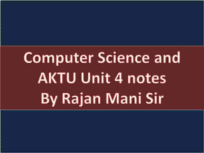 Computer Science and AKTU Unit 4 notes By Rajan Mani Sir