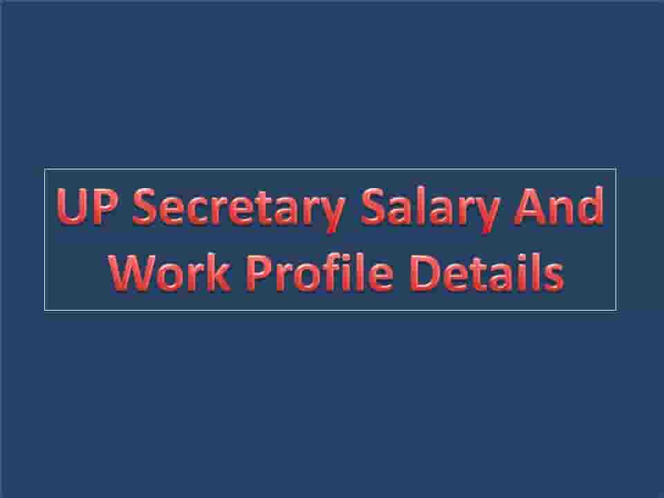 UP Secretary Salary And Work Profile Details